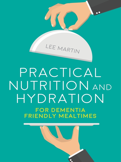 Title details for Practical Nutrition and Hydration for Dementia-Friendly Mealtimes by Lee Martin - Wait list